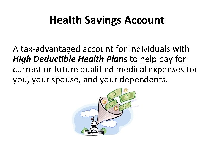 Health Savings Account A tax-advantaged account for individuals with High Deductible Health Plans to