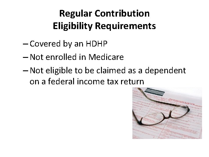 Regular Contribution Eligibility Requirements – Covered by an HDHP – Not enrolled in Medicare