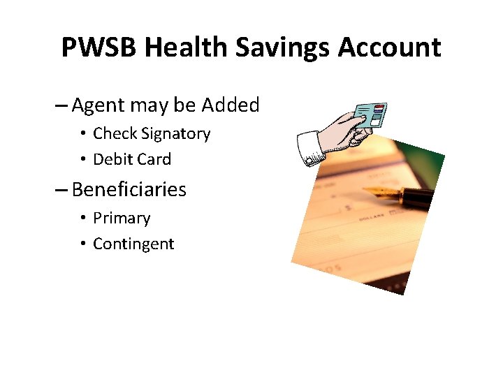 PWSB Health Savings Account – Agent may be Added • Check Signatory • Debit