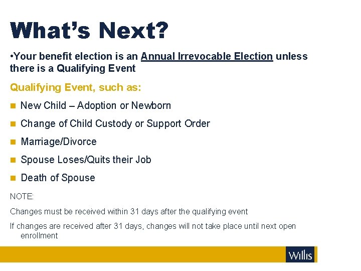 What’s Next? • Your benefit election is an Annual Irrevocable Election unless there is