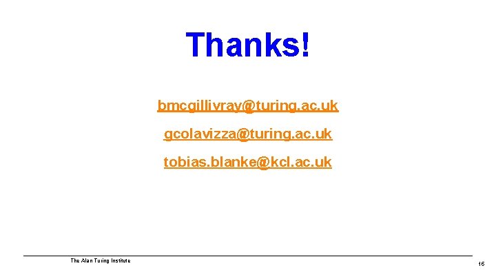 Thanks! bmcgillivray@turing. ac. uk gcolavizza@turing. ac. uk tobias. blanke@kcl. ac. uk The Alan Turing