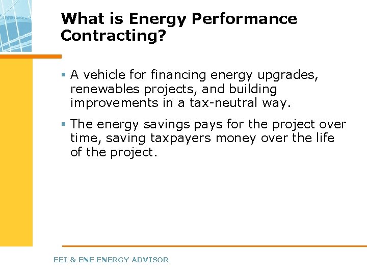 What is Energy Performance Contracting? § A vehicle for financing energy upgrades, renewables projects,