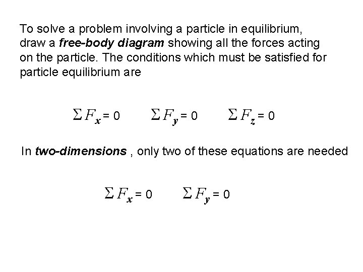 To solve a problem involving a particle in equilibrium, draw a free-body diagram showing