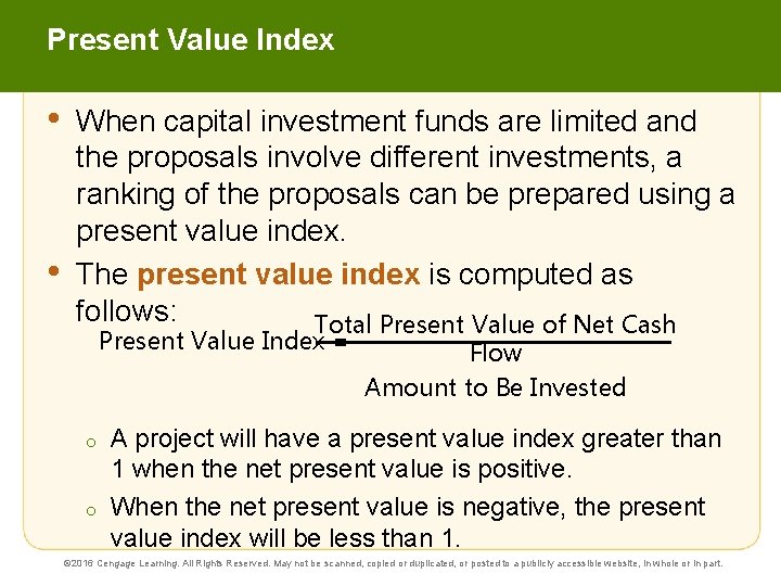 Present Value Index • • When capital investment funds are limited and the proposals