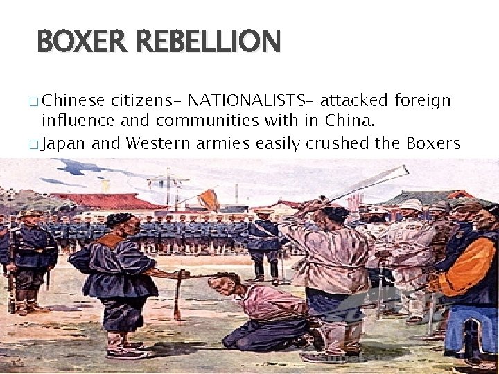 BOXER REBELLION � Chinese citizens- NATIONALISTS- attacked foreign influence and communities with in China.
