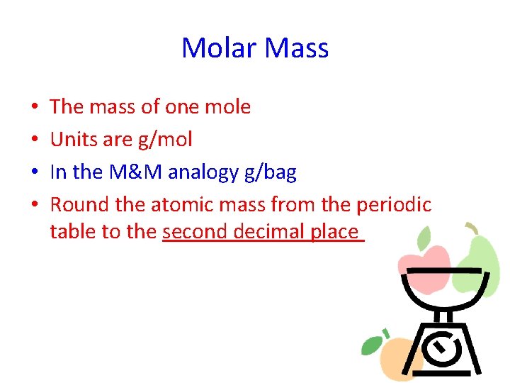 Molar Mass • • The mass of one mole Units are g/mol In the