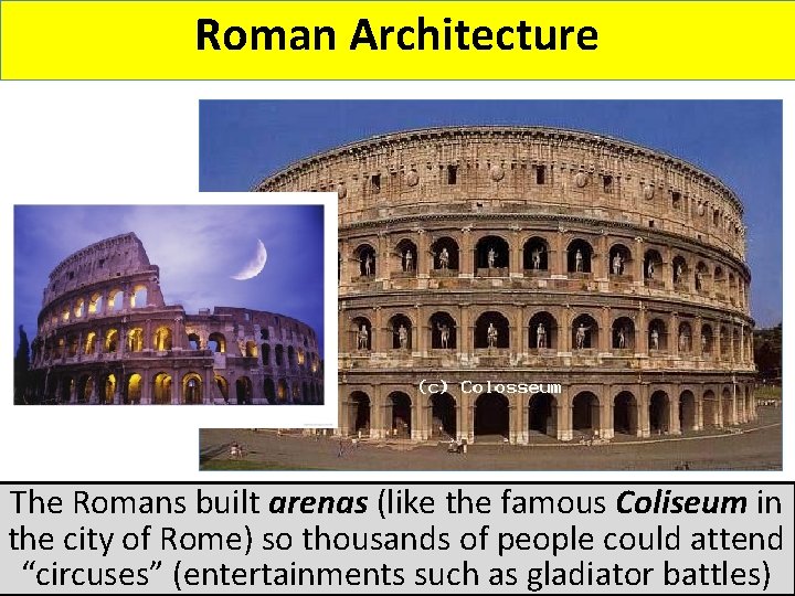 Roman Architecture The Romans built arenas (like the famous Coliseum in the city of