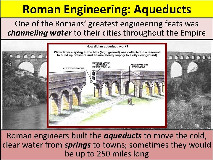 Roman Engineering: Aqueducts One of the Romans’ greatest engineering feats was channeling water to