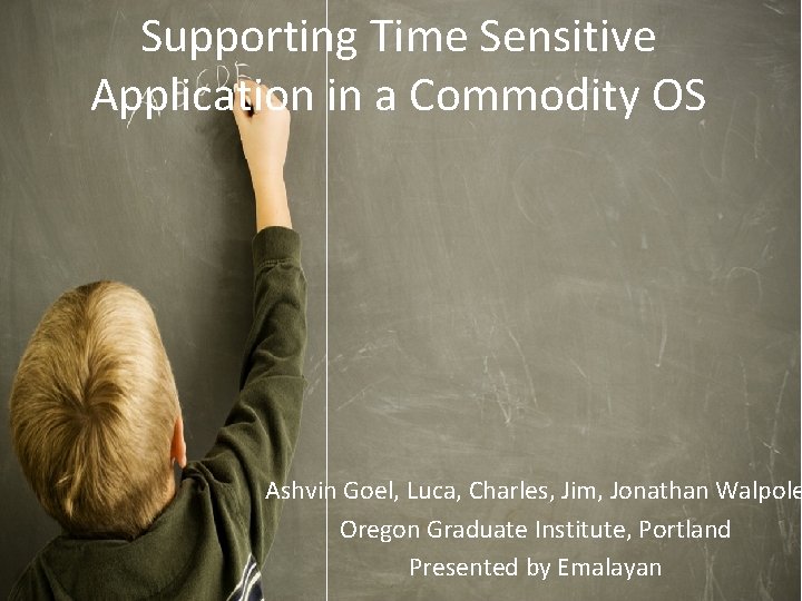 Supporting Time Sensitive Application in a Commodity OS Ashvin Goel, Luca, Charles, Jim, Jonathan