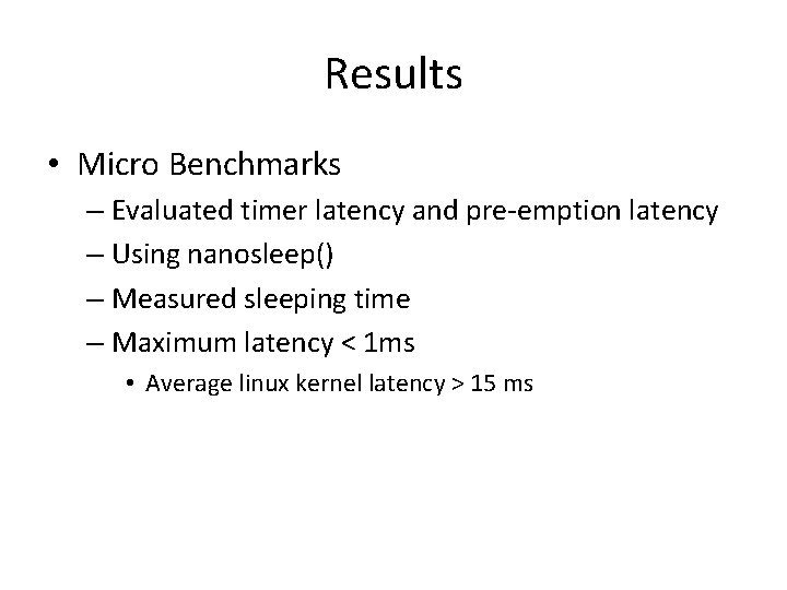 Results • Micro Benchmarks – Evaluated timer latency and pre-emption latency – Using nanosleep()