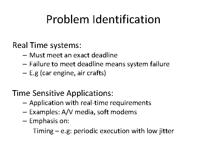 Problem Identification Real Time systems: – Must meet an exact deadline – Failure to