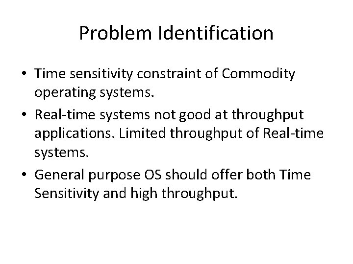 Problem Identification • Time sensitivity constraint of Commodity operating systems. • Real-time systems not