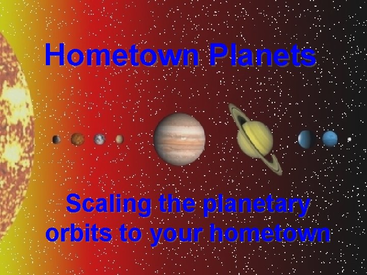 Hometown Planets Scaling the planetary orbits to your hometown 