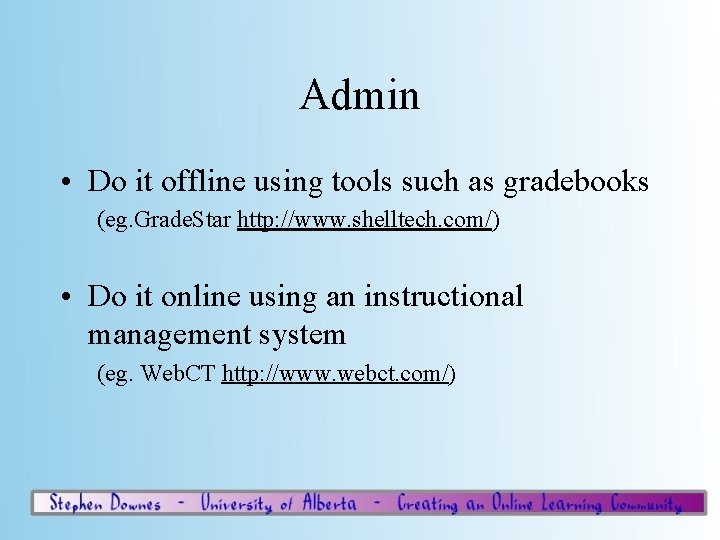 Admin • Do it offline using tools such as gradebooks (eg. Grade. Star http: