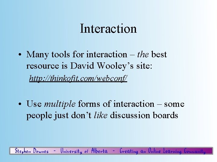 Interaction • Many tools for interaction – the best resource is David Wooley’s site: