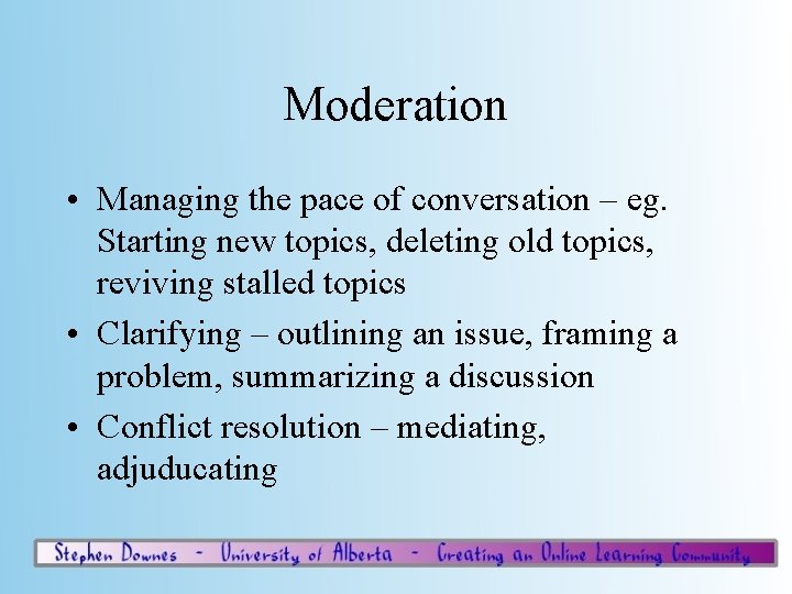 Moderation • Managing the pace of conversation – eg. Starting new topics, deleting old