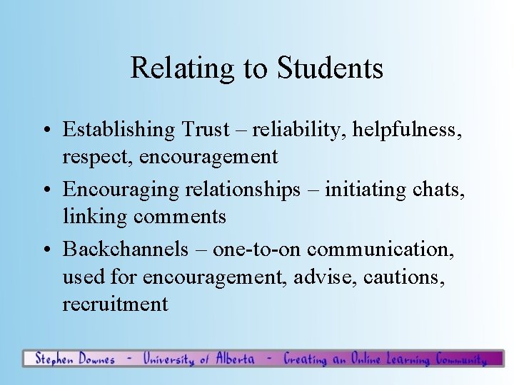 Relating to Students • Establishing Trust – reliability, helpfulness, respect, encouragement • Encouraging relationships