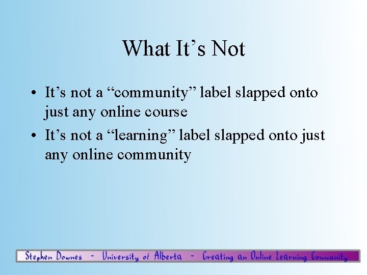 What It’s Not • It’s not a “community” label slapped onto just any online