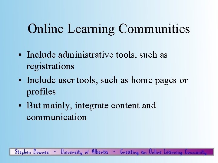 Online Learning Communities • Include administrative tools, such as registrations • Include user tools,