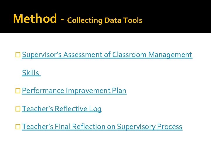 Method - Collecting Data Tools � Supervisor’s Assessment of Classroom Management Skills � Performance