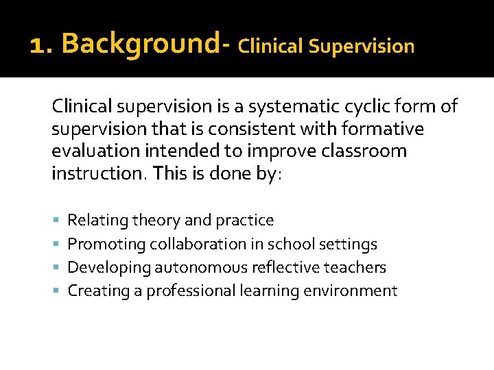 1. Background- Clinical Supervision Clinical supervision is a systematic cyclic form of supervision that