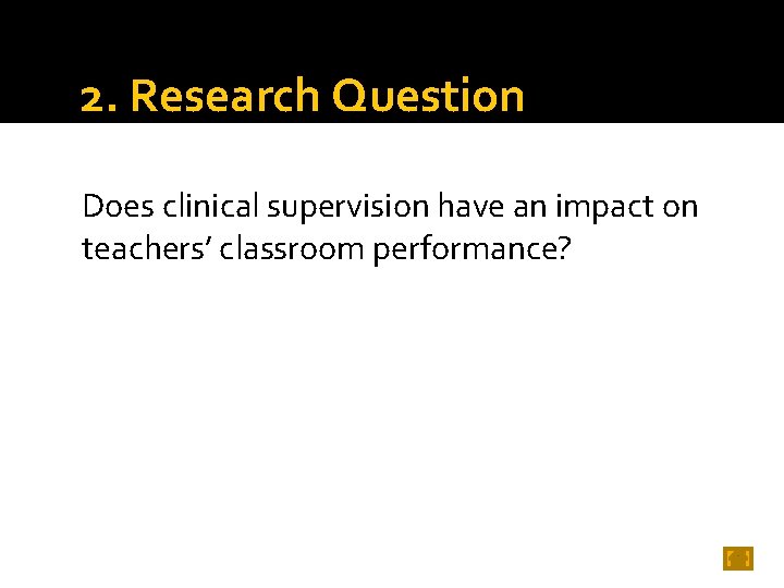 2. Research Question Does clinical supervision have an impact on teachers’ classroom performance? 