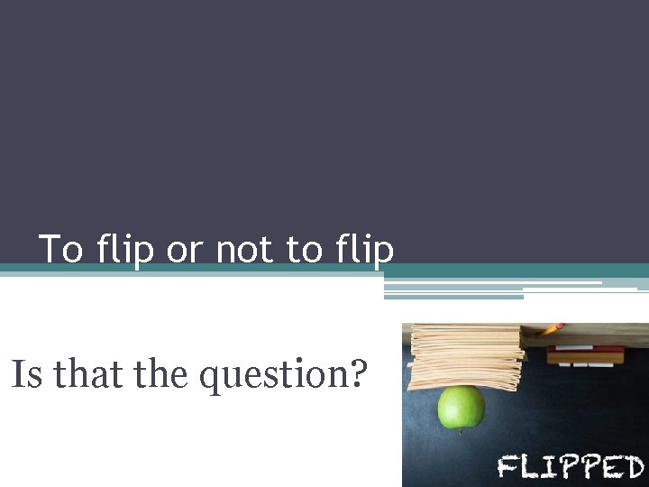 To flip or not to flip Is that the question? 