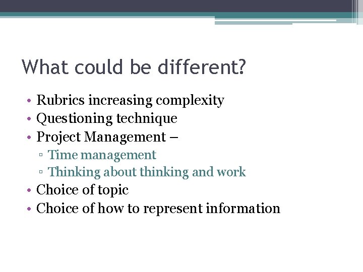 What could be different? • Rubrics increasing complexity • Questioning technique • Project Management