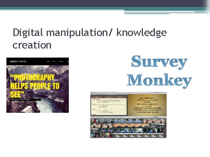 Digital manipulation/ knowledge creation Survey Monkey 