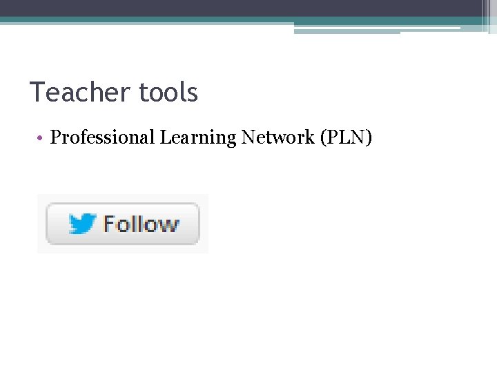 Teacher tools • Professional Learning Network (PLN) 