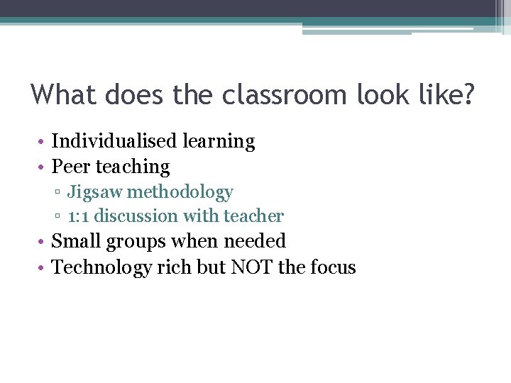What does the classroom look like? • Individualised learning • Peer teaching ▫ Jigsaw