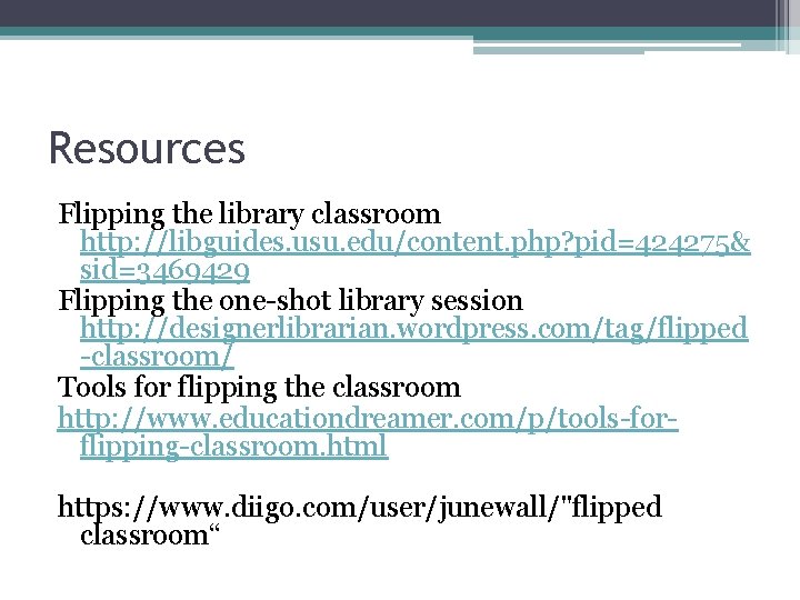 Resources Flipping the library classroom http: //libguides. usu. edu/content. php? pid=424275& sid=3469429 Flipping the