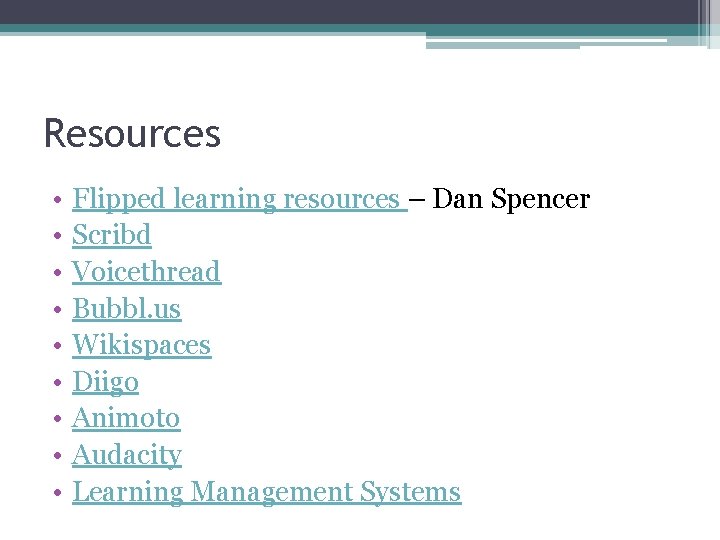 Resources • • • Flipped learning resources – Dan Spencer Scribd Voicethread Bubbl. us