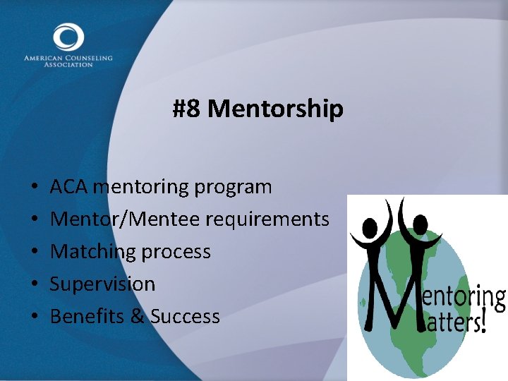 #8 Mentorship • • • ACA mentoring program Mentor/Mentee requirements Matching process Supervision Benefits