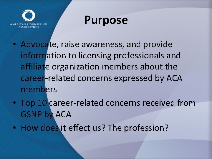 Purpose • Advocate, raise awareness, and provide information to licensing professionals and affiliate organization