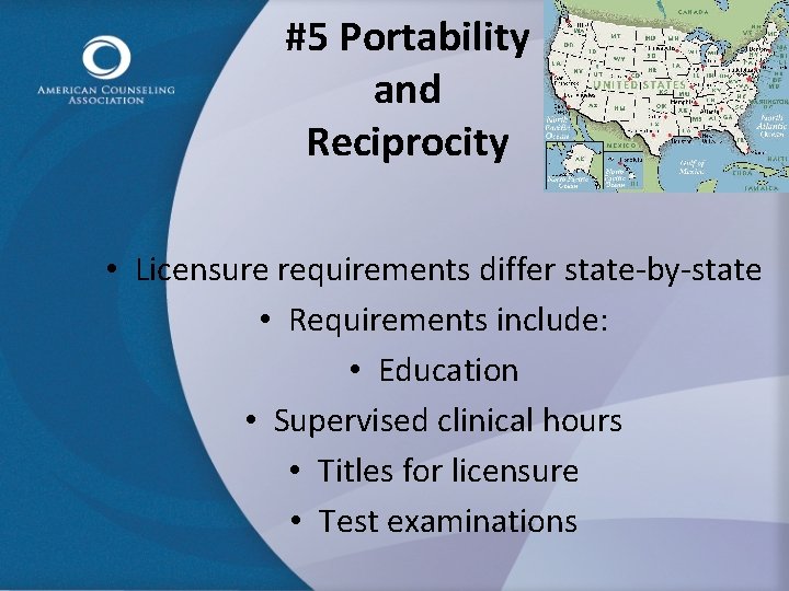 #5 Portability and Reciprocity • Licensure requirements differ state-by-state • Requirements include: • Education