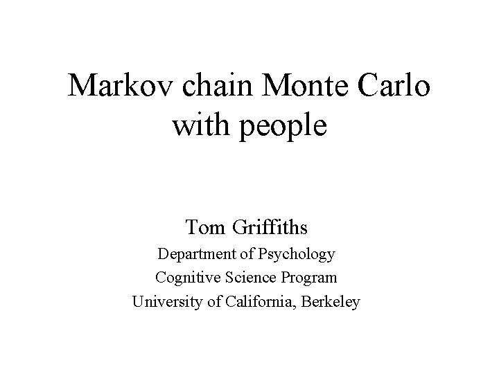 Markov chain Monte Carlo with people Tom Griffiths Department of Psychology Cognitive Science Program