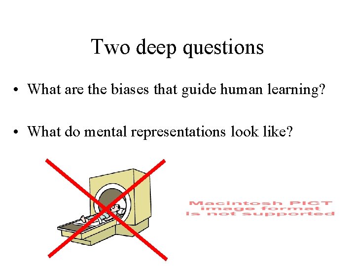 Two deep questions • What are the biases that guide human learning? – prior