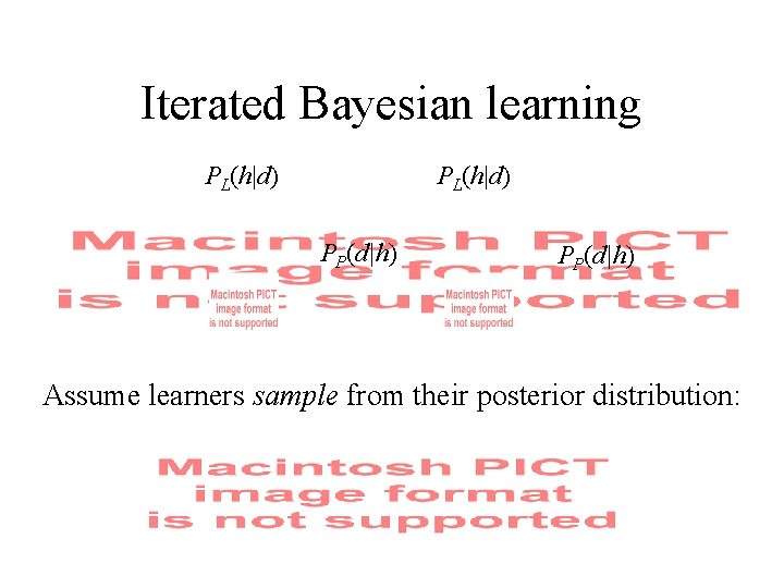 Iterated Bayesian learning PL(h|d) PP(d|h) Assume learners sample from their posterior distribution: 