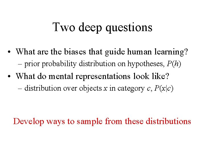 Two deep questions • What are the biases that guide human learning? – prior