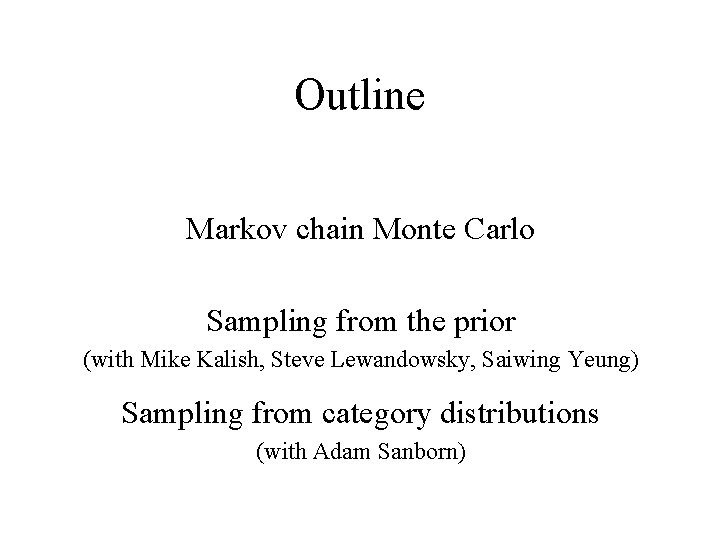 Outline Markov chain Monte Carlo Sampling from the prior (with Mike Kalish, Steve Lewandowsky,