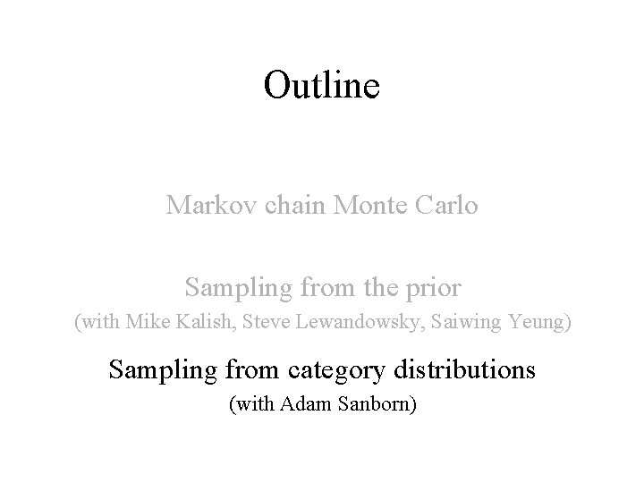 Outline Markov chain Monte Carlo Sampling from the prior (with Mike Kalish, Steve Lewandowsky,