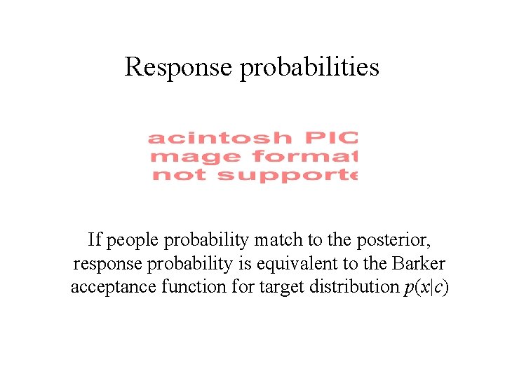 Response probabilities If people probability match to the posterior, response probability is equivalent to