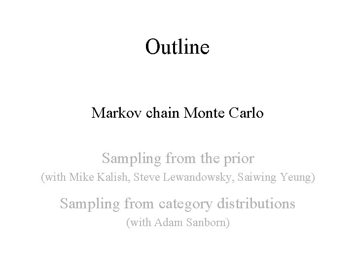 Outline Markov chain Monte Carlo Sampling from the prior (with Mike Kalish, Steve Lewandowsky,