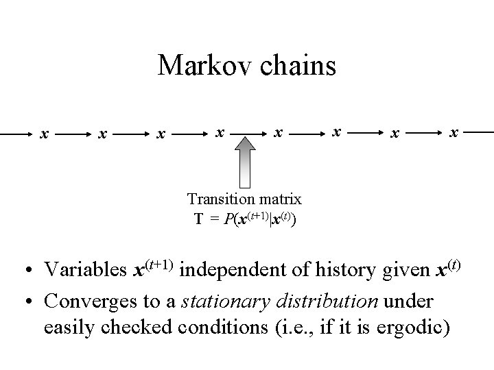 Markov chains x x x x Transition matrix T = P(x(t+1)|x(t)) • Variables x(t+1)