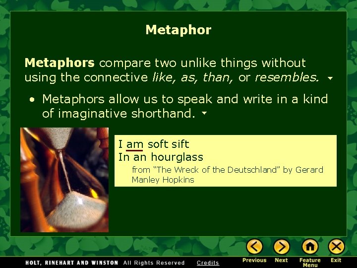 Metaphors compare two unlike things without using the connective like, as, than, or resembles.