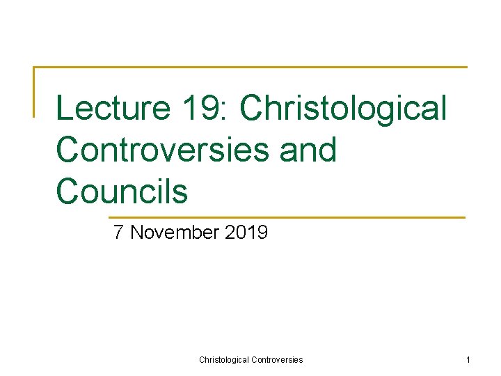 Lecture 19: Christological Controversies and Councils 7 November 2019 Christological Controversies 1 