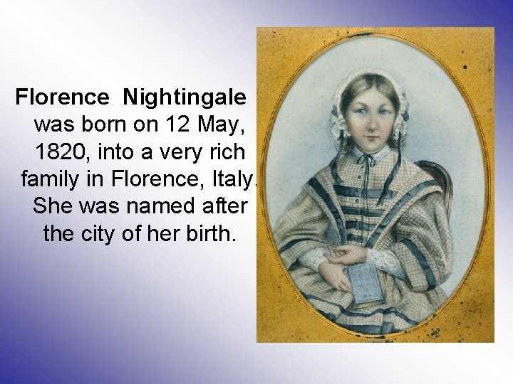 Florence Nightingale was born on 12 May, 1820, into a very rich family in