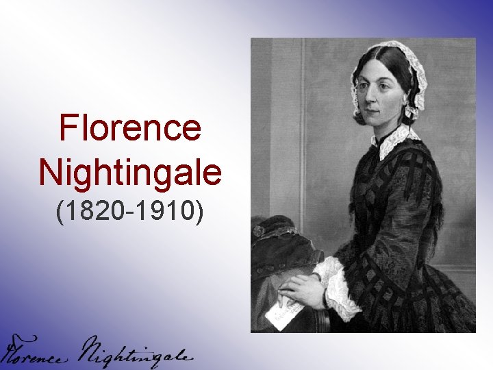 Florence Nightingale (1820 -1910) 