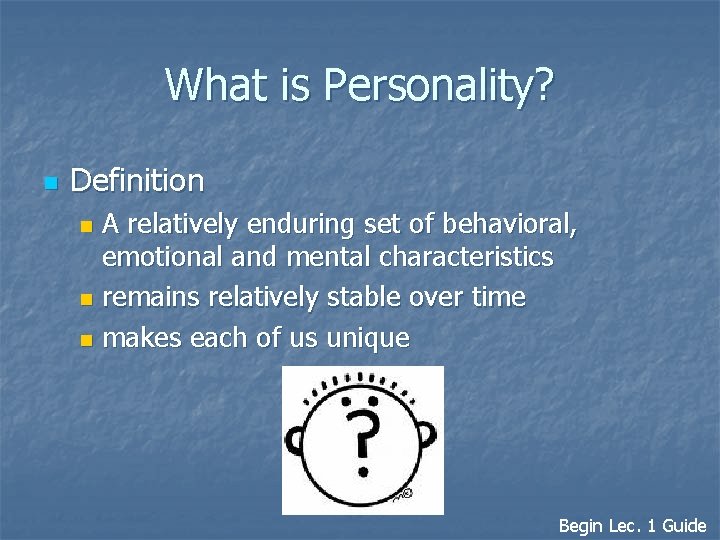 What is Personality? n Definition A relatively enduring set of behavioral, emotional and mental